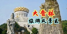 玩弄女淫水视频中国浙江-绍兴大香林旅游风景区